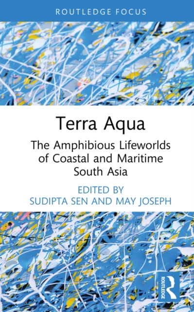 Terra Aqua : The Amphibious Lifeworlds of Coastal and Maritime South Asia, PDF eBook