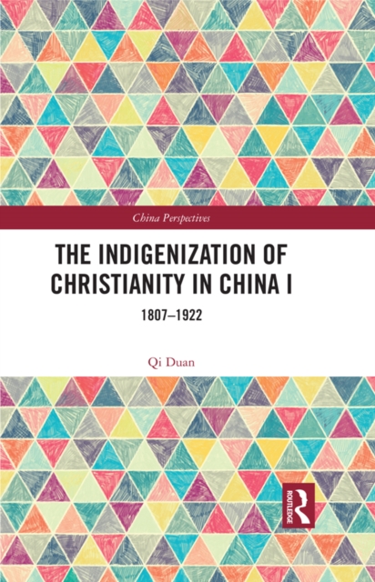 The Indigenization of Christianity in China I : 1807-1922, PDF eBook