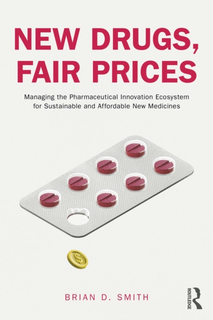 New Drugs, Fair Prices : Managing the Pharmaceutical Innovation Ecosystem for Sustainable and Affordable New Medicines, EPUB eBook