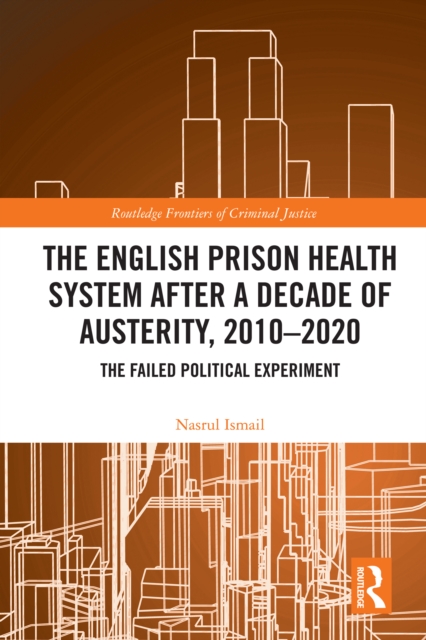 The English Prison Health System After a Decade of Austerity, 2010-2020 : The Failed Political Experiment, EPUB eBook
