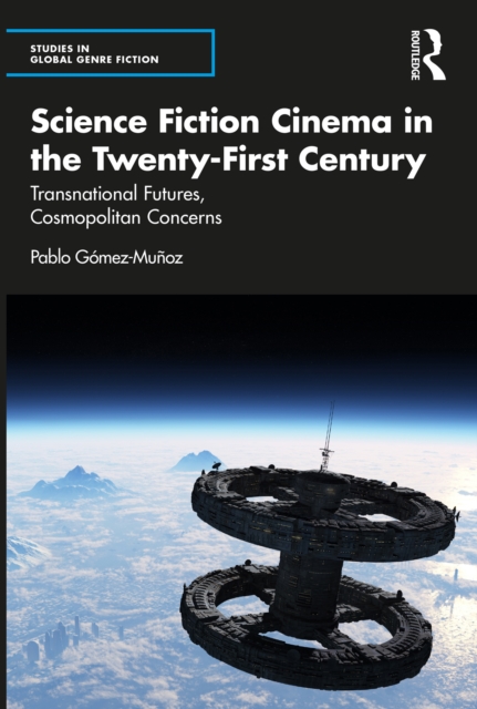 Science Fiction Cinema in the Twenty-First Century : Transnational Futures, Cosmopolitan Concerns, PDF eBook