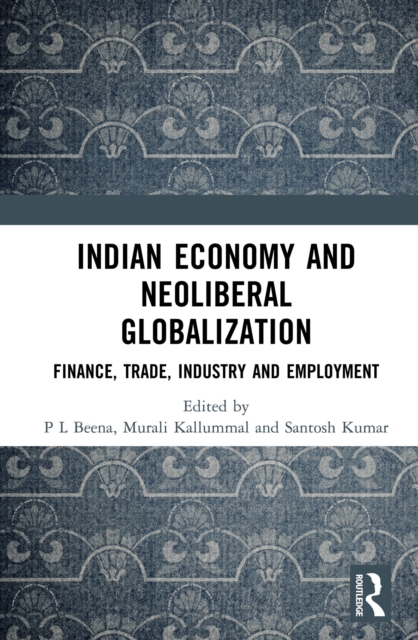 Indian Economy and Neoliberal Globalization : Finance, Trade, Industry and Employment, PDF eBook