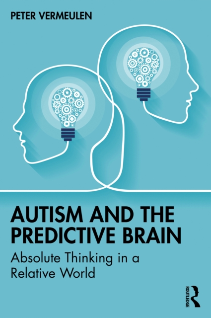Autism and The Predictive Brain : Absolute Thinking in a Relative World, PDF eBook