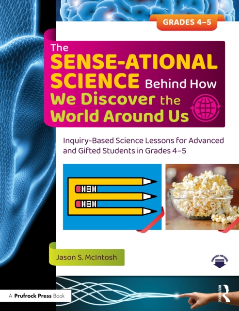 The SENSE-ational Science Behind How We Discover the World Around Us : Inquiry-Based Science Lessons for Advanced and Gifted Students in Grades 4-5, EPUB eBook