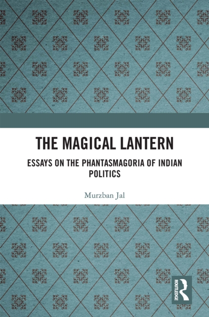 The Magical Lantern : Essays on the Phantasmagoria of Indian Politics, PDF eBook