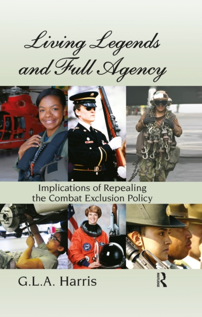 Living Legends and Full Agency : Implications of Repealing the Combat Exclusion Policy, EPUB eBook