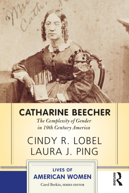 Catharine Beecher : The Complexity of Gender in Nineteenth-Century America, PDF eBook