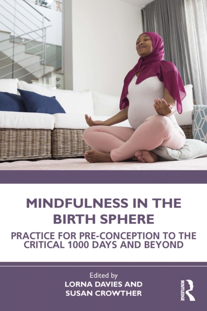Mindfulness in the Birth Sphere : Practice for Pre-conception to the Critical 1000 Days and Beyond, PDF eBook