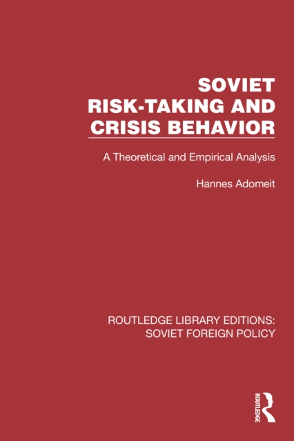 Soviet Risk-Taking and Crisis Behavior : A Theoretical and Empirical Analysis, PDF eBook