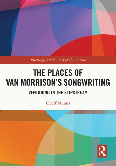 The Places of Van Morrison's Songwriting : Venturing in the Slipstream, EPUB eBook