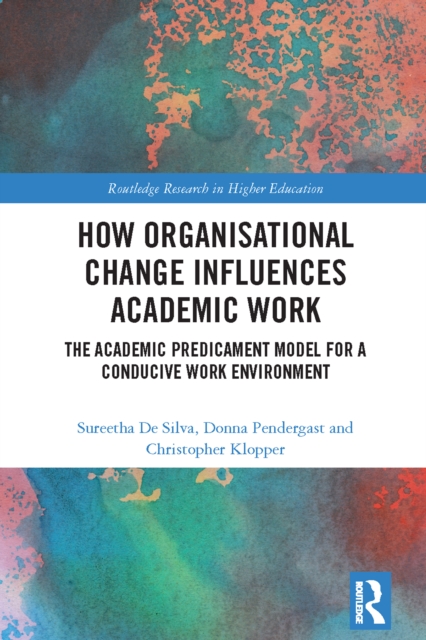 How Organisational Change Influences Academic Work : The Academic Predicament Model for a Conducive Work Environment, EPUB eBook