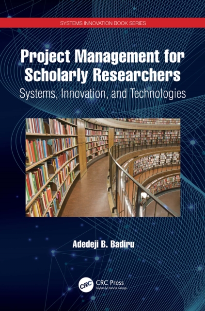 Project Management for Scholarly Researchers : Systems, Innovation, and Technologies, EPUB eBook