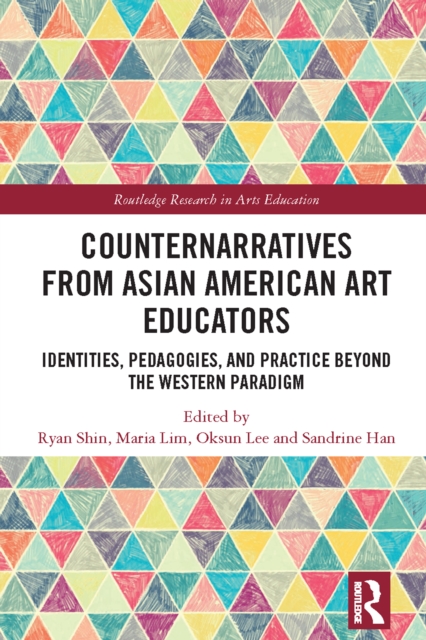 Counternarratives from Asian American Art Educators : Identities, Pedagogies, and Practice beyond the Western Paradigm, PDF eBook