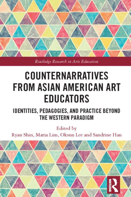 Counternarratives from Asian American Art Educators : Identities, Pedagogies, and Practice beyond the Western Paradigm, EPUB eBook