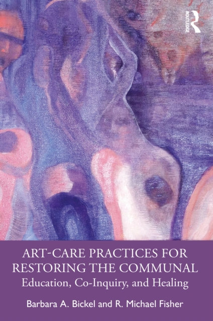 Art-Care Practices for Restoring the Communal : Education, Co-Inquiry, and Healing, EPUB eBook