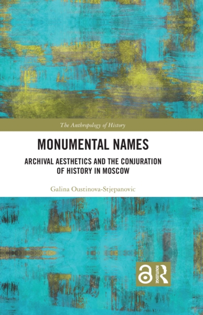 Monumental Names : Archival Aesthetics and the Conjuration of History in Moscow, EPUB eBook
