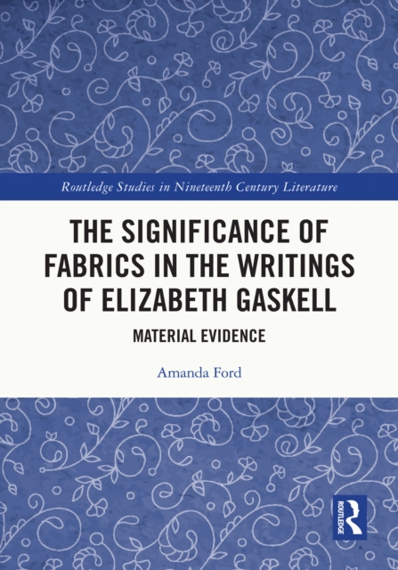 The Significance of Fabrics in the Writings of Elizabeth Gaskell : Material Evidence, PDF eBook
