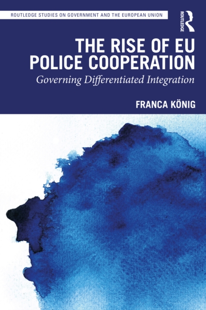 The Rise of EU Police Cooperation : Governing Differentiated Integration, EPUB eBook