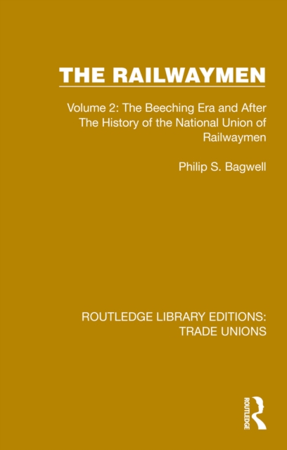 The Railwaymen : Volume 2: The Beeching Era and After The History of the National Union of Railwaymen, PDF eBook