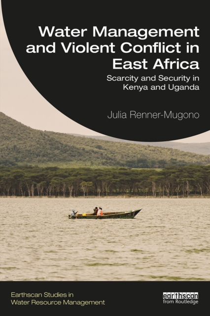 Water Management and Violent Conflict in East Africa : Scarcity and Security in Kenya and Uganda, PDF eBook