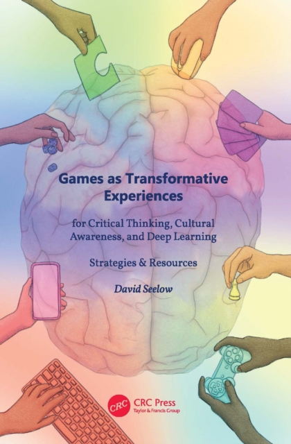 Games as Transformative Experiences for Critical Thinking, Cultural Awareness, and Deep Learning : Strategies & Resources, PDF eBook