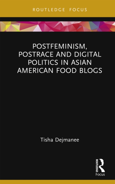 Postfeminism, Postrace and Digital Politics in Asian American Food Blogs, PDF eBook