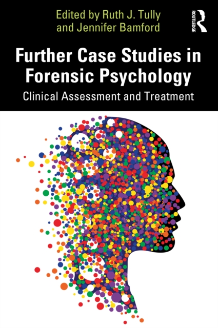 Further Case Studies in Forensic Psychology : Clinical Assessment and Treatment, PDF eBook