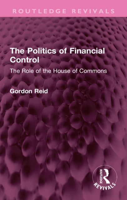 The Politics of Financial Control : The Role of the House of Commons, PDF eBook
