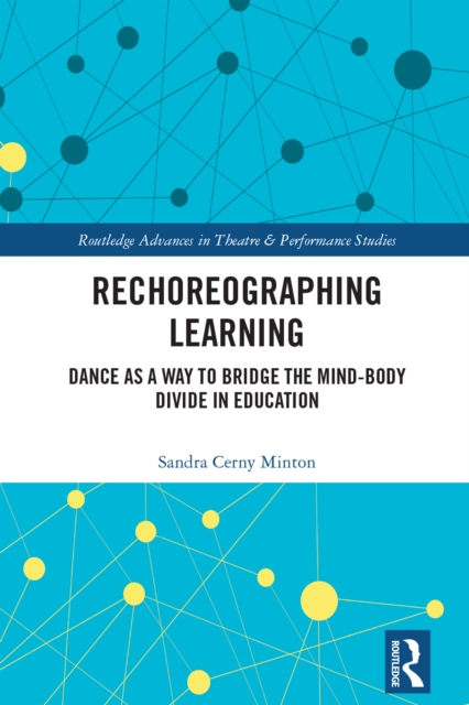 Rechoreographing Learning : Dance As a Way to Bridge the Mind-Body Divide in Education, EPUB eBook