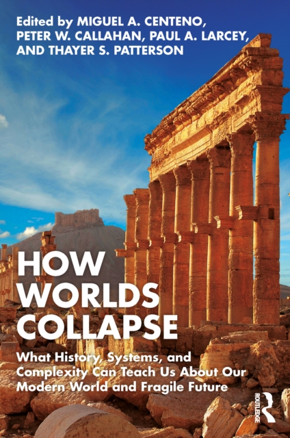 How Worlds Collapse : What History, Systems, and Complexity Can Teach Us About Our Modern World and Fragile Future, EPUB eBook