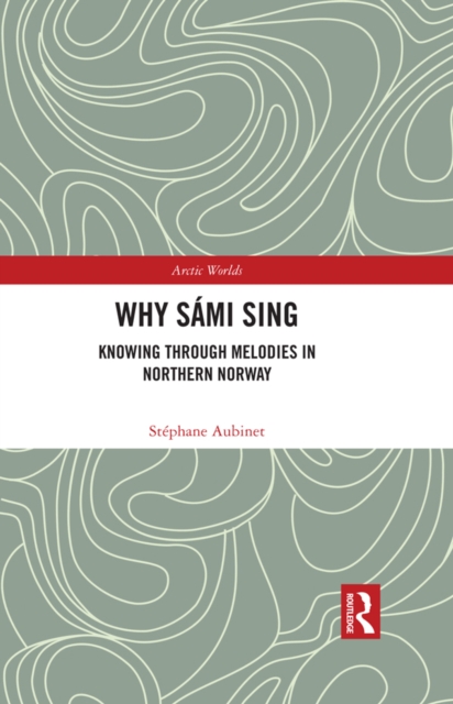 Why Sami Sing : Knowing through Melodies in Northern Norway, PDF eBook