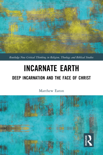 Incarnate Earth : Deep Incarnation and the Face of Christ, PDF eBook