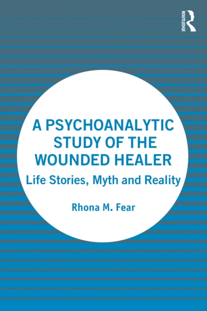 A Psychoanalytic Study of the Wounded Healer : Life Stories, Myth and Reality, PDF eBook