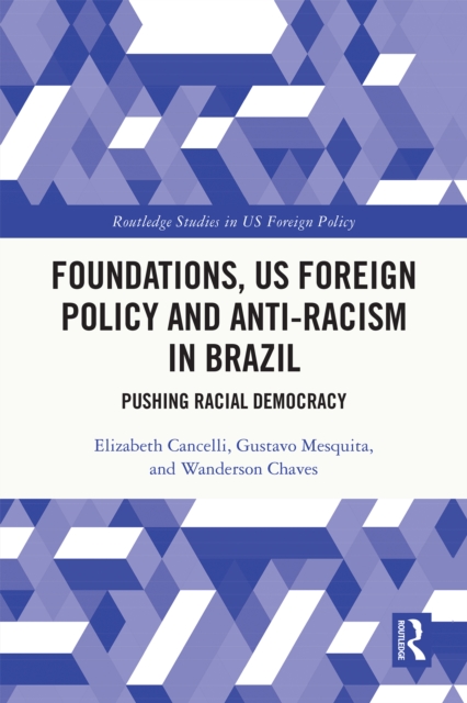 Foundations, US Foreign Policy and Anti-Racism in Brazil : Pushing Racial Democracy, PDF eBook