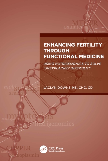 Enhancing Fertility through Functional Medicine : Using Nutrigenomics to Solve 'Unexplained' Infertility, PDF eBook
