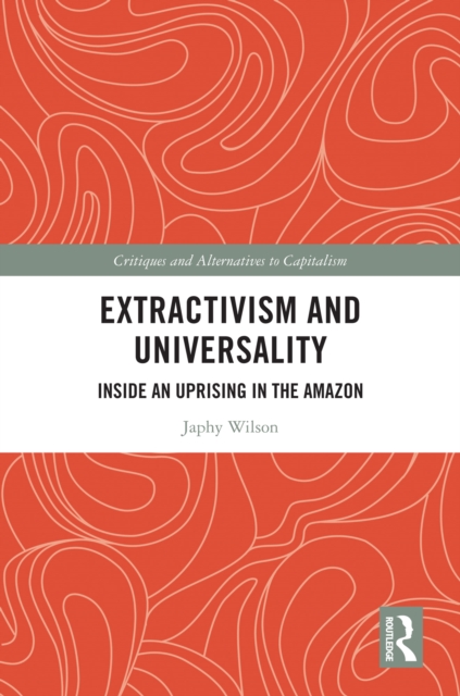 Extractivism and Universality : Inside an Uprising in the Amazon, PDF eBook