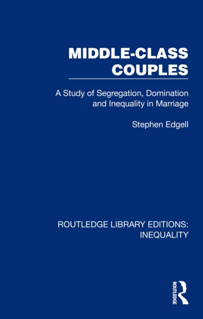 Middle-Class Couples : A Study of Segregation, Domination and Inequality in Marriage, EPUB eBook