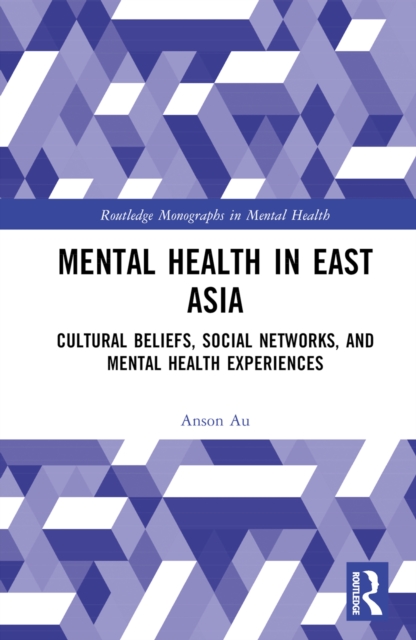 Mental Health in East Asia : Cultural Beliefs, Social Networks, and Mental Health Experiences, PDF eBook