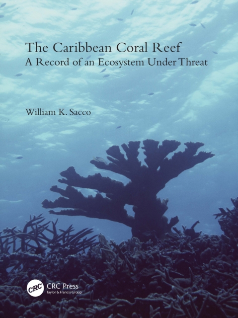 The Caribbean Coral Reef : A Record of an Ecosystem Under Threat, PDF eBook