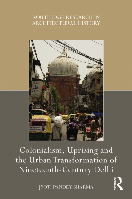 Colonialism, Uprising and the Urban Transformation of Nineteenth-Century Delhi, EPUB eBook