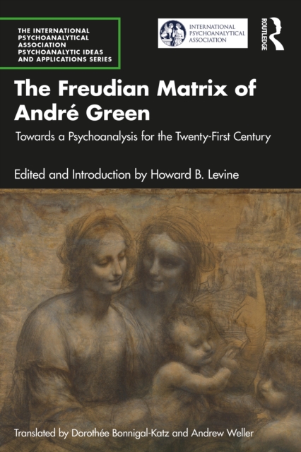 The Freudian Matrix of ?Andre Green : Towards a Psychoanalysis for the Twenty-First Century, EPUB eBook