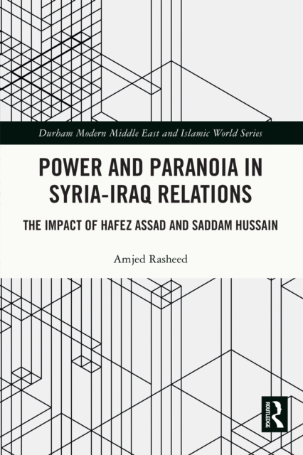 Power and Paranoia in Syria-Iraq Relations : The Impact of Hafez Assad and Saddam Hussain, PDF eBook