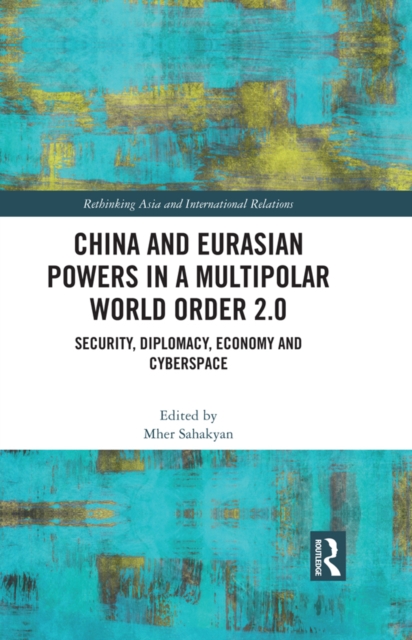 China and Eurasian Powers in a Multipolar World Order 2.0 : Security, Diplomacy, Economy and Cyberspace, EPUB eBook