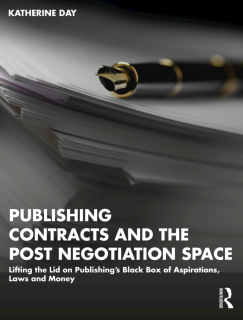 Publishing Contracts and the Post Negotiation Space : Lifting the Lid on Publishing's Black Box of Aspirations, Laws and Money, PDF eBook
