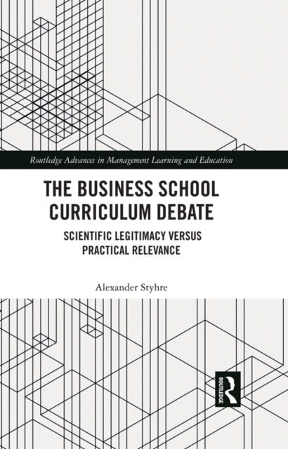 The Business School Curriculum Debate : Scientific Legitimacy versus Practical Relevance, PDF eBook