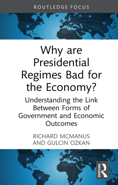 Why are Presidential Regimes Bad for the Economy? : Understanding the Link Between Forms of Government and Economic Outcomes, EPUB eBook