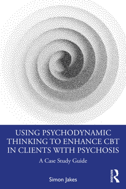 Using Psychodynamic Thinking to Enhance CBT in Clients with Psychosis : A Case Study Guide, PDF eBook