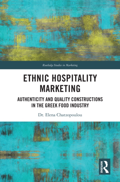 Ethnic Hospitality Marketing : Authenticity and Quality Constructions in the Greek Food Industry, PDF eBook