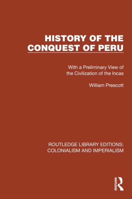 History of the Conquest of Peru : With a Preliminary View of the Civilization of the Incas, PDF eBook