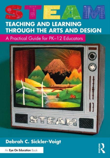 STEAM Teaching and Learning Through the Arts and Design : A Practical Guide for PK–12 Educators, PDF eBook